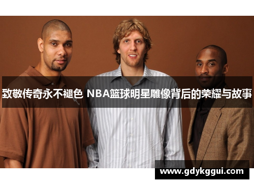 致敬传奇永不褪色 NBA篮球明星雕像背后的荣耀与故事